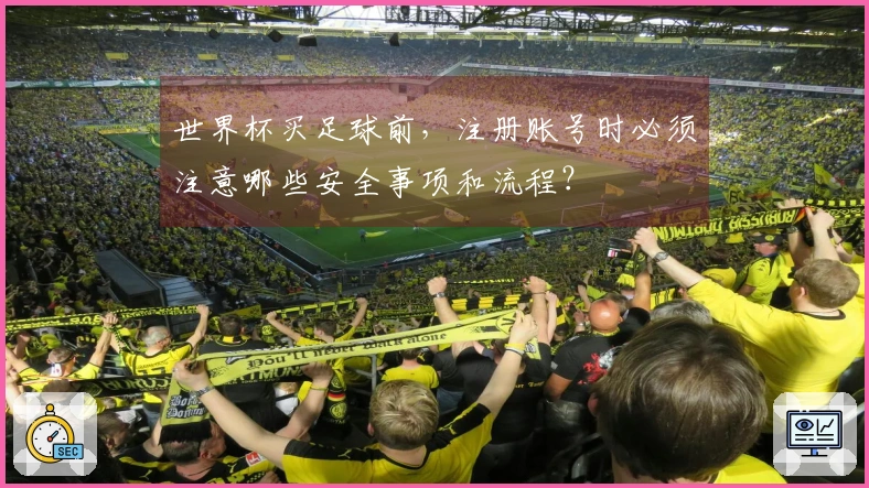 世界杯买足球前，注册账号时必须注意哪些安全事项和流程？